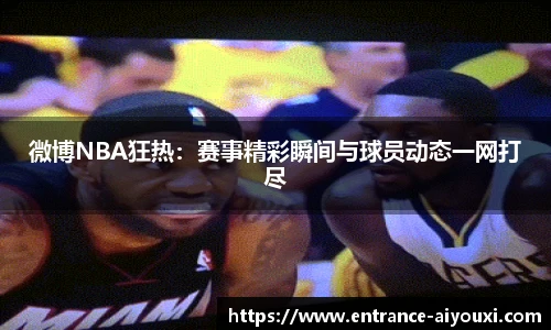微博NBA狂热：赛事精彩瞬间与球员动态一网打尽