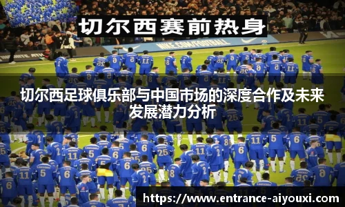 切尔西足球俱乐部与中国市场的深度合作及未来发展潜力分析