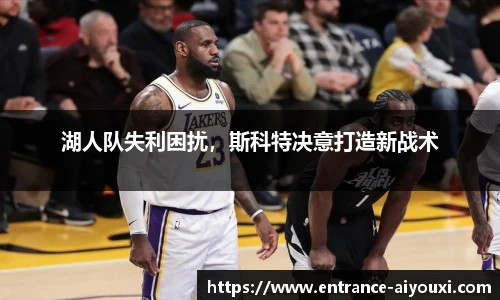 湖人队失利困扰，斯科特决意打造新战术