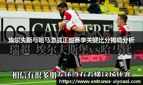 埃尔夫斯与哈马激战正酣赛季关键比分揭晓分析