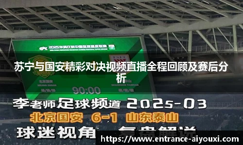 苏宁与国安精彩对决视频直播全程回顾及赛后分析