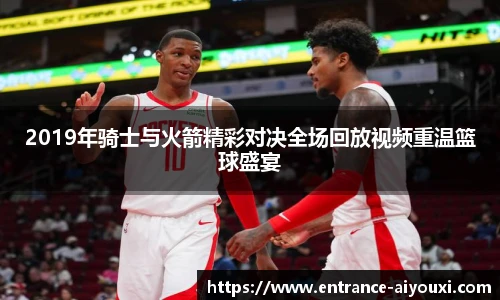 2019年骑士与火箭精彩对决全场回放视频重温篮球盛宴
