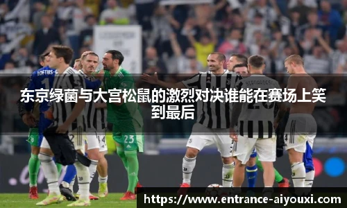 东京绿菌与大宫松鼠的激烈对决谁能在赛场上笑到最后