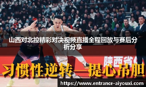 山西对北控精彩对决视频直播全程回放与赛后分析分享