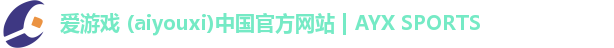 爱游戏 (aiyouxi)中国官方网站 | AYX SPORTS
